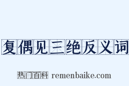 复偶见三绝反义词是什么意思的图片